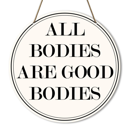 All Bodies Are Good Bodies Wooden Sign