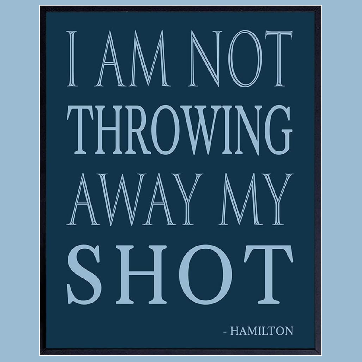Hamilton Inspiring Poster "I am not throwing away my Shot"