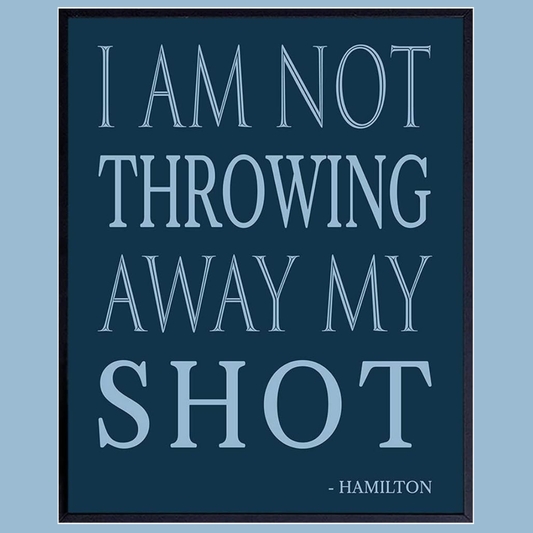 Hamilton Inspiring Poster "I am not throwing away my Shot"