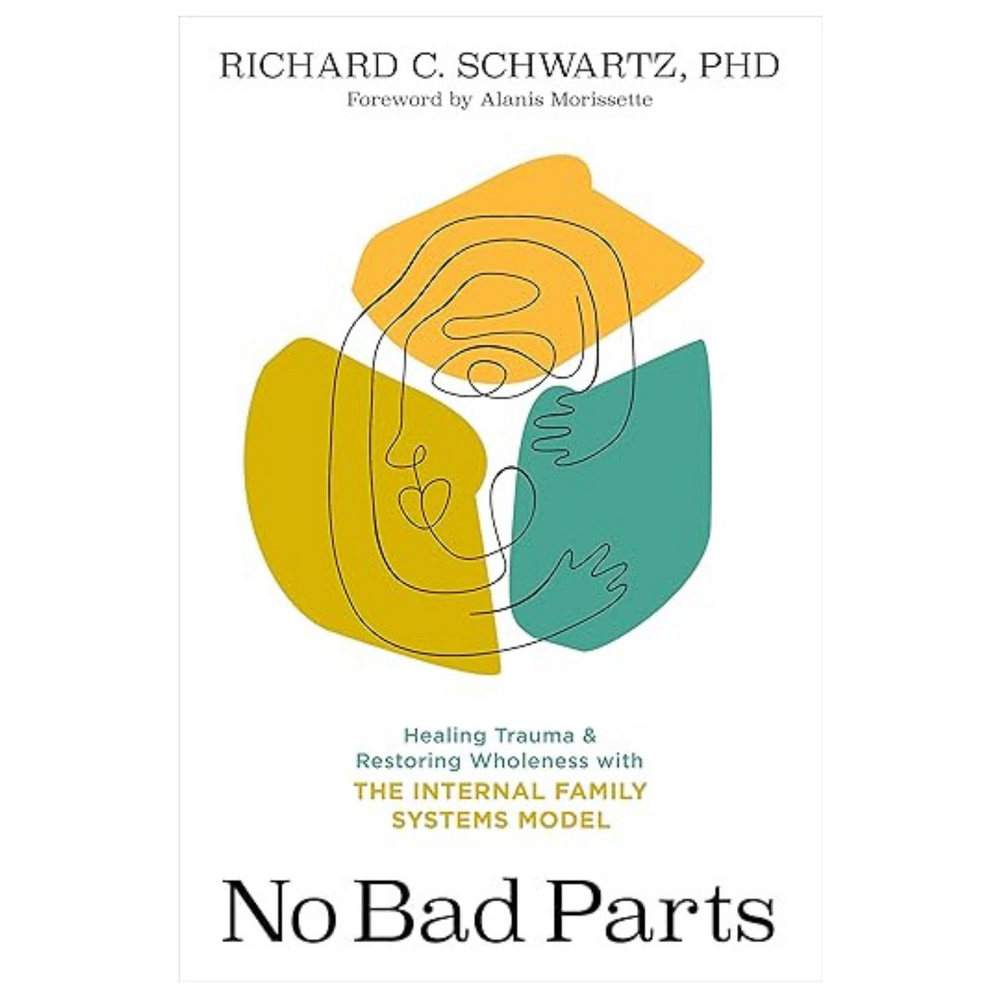 No Bad Parts: Healing Trauma and Restoring Wholeness with the Internal Family Systems