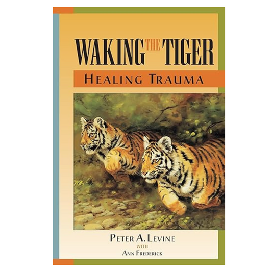 Waking the Tiger: Healing Trauma by Peter Levine
