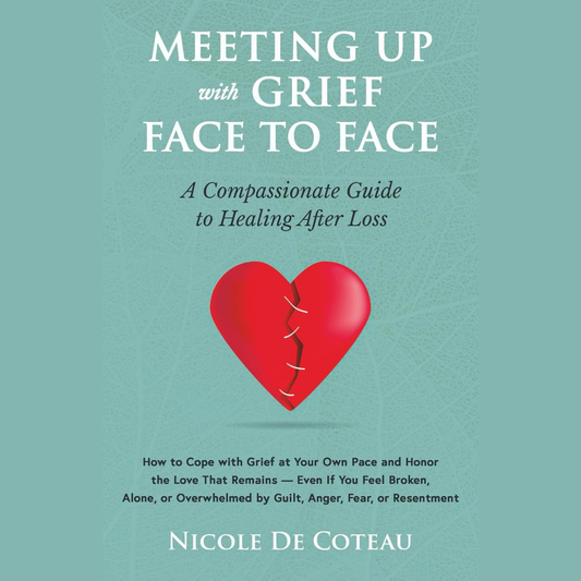 Meeting Up with Grief Face To Face: A Compassionate Guide to Healing After Loss