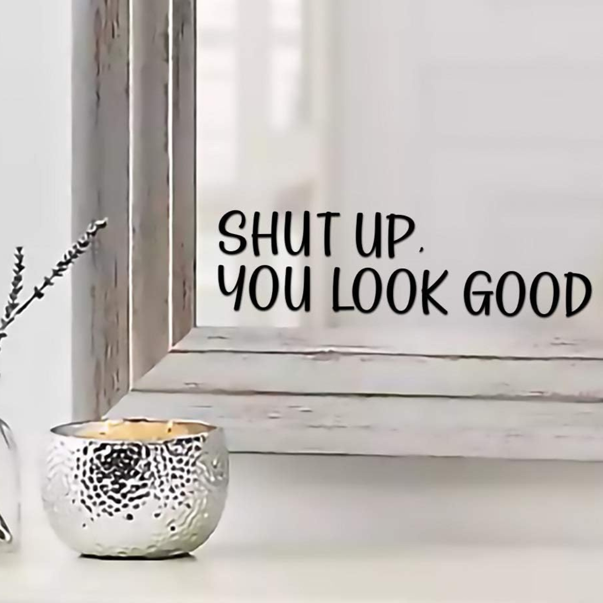 Shut Up You Look Good Mirror Sticker