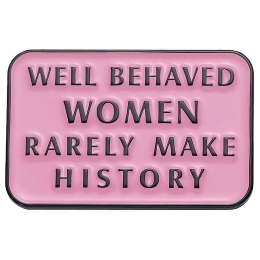 Well Behaved Women Rarely Make History Enamel Pin
