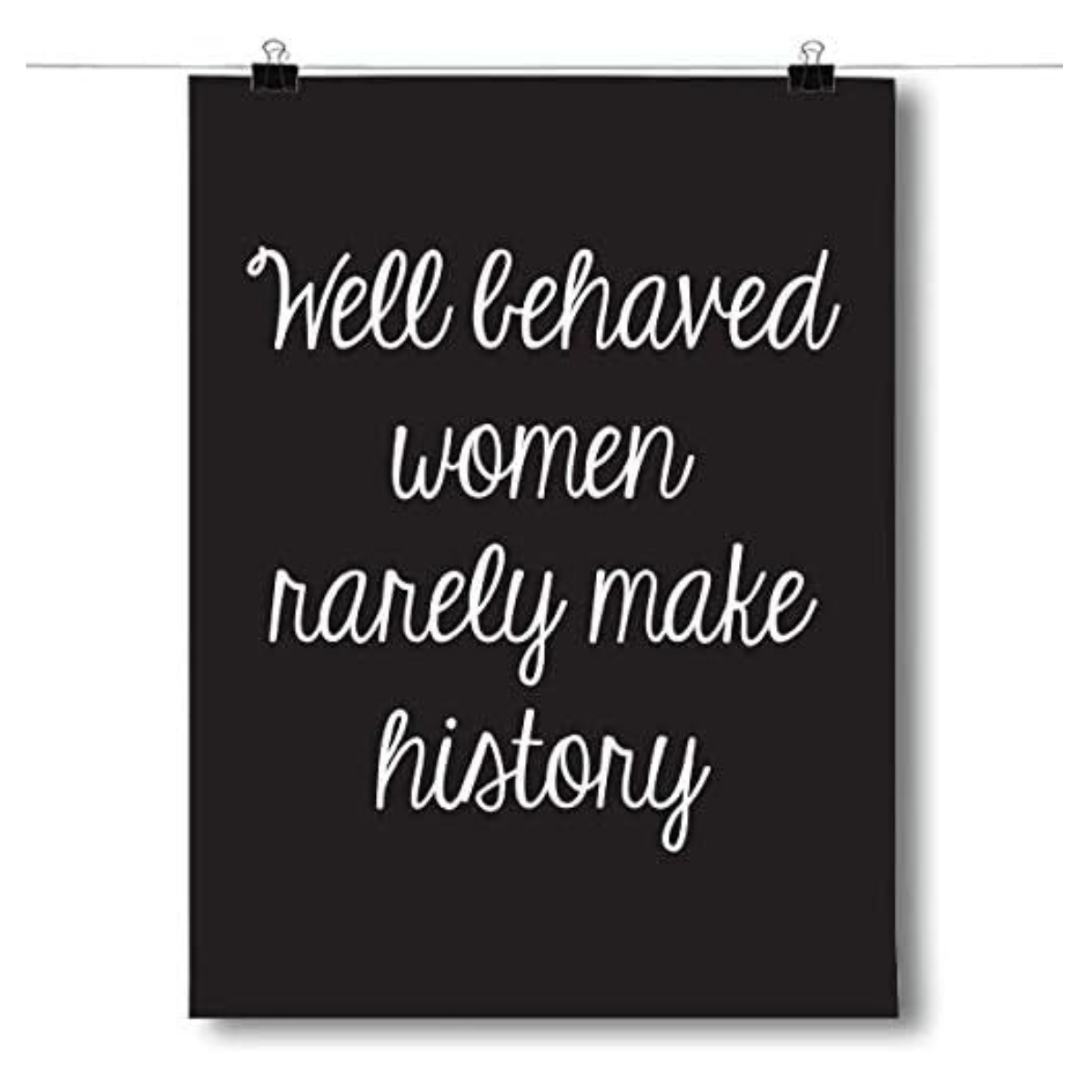 Well Behaved Women Rarely Make History Wall Art Poster