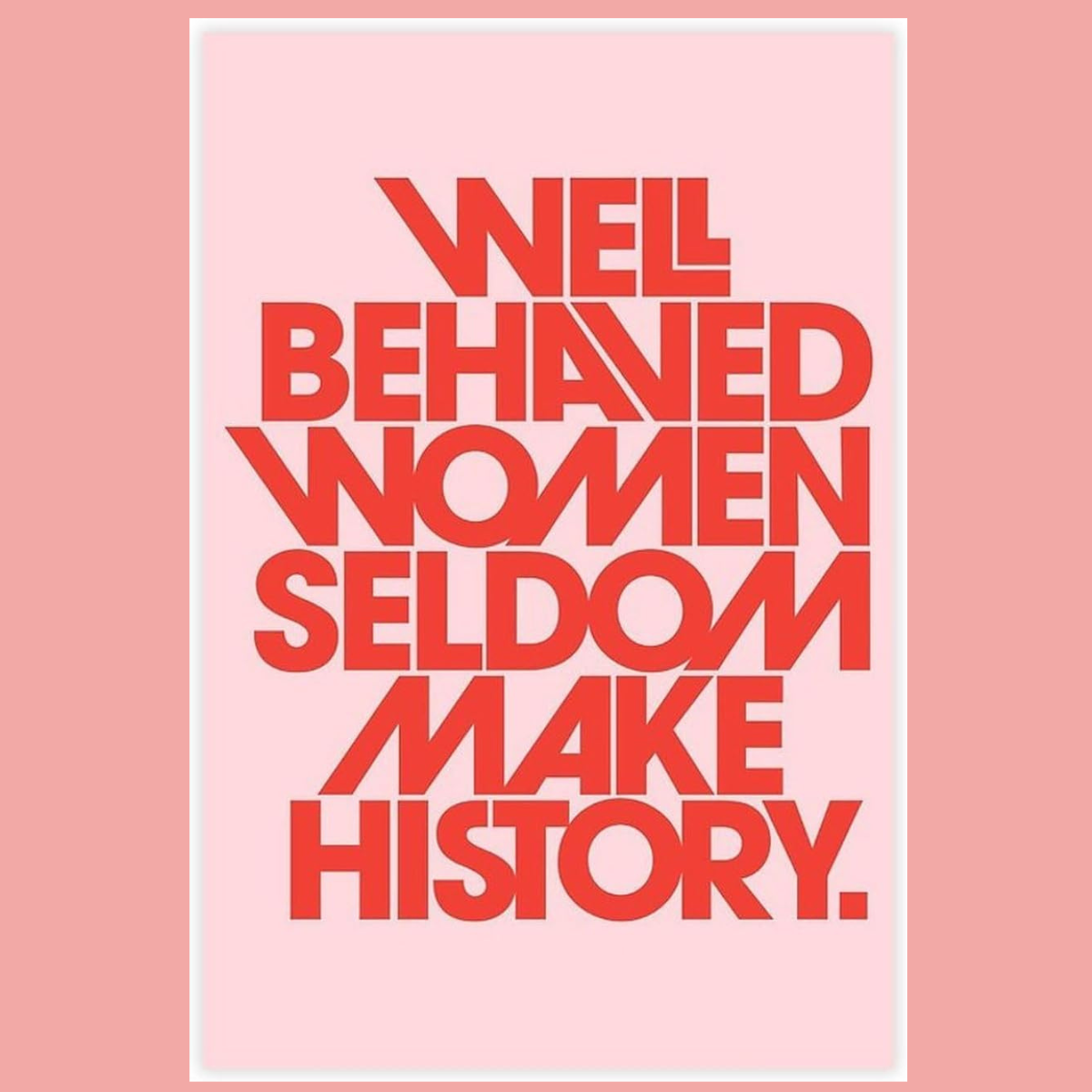 Well Behaved Women Seldom Make History Inspirational Poster