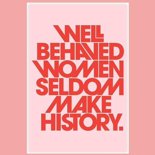 Well Behaved Women Seldom Make History Inspirational Poster