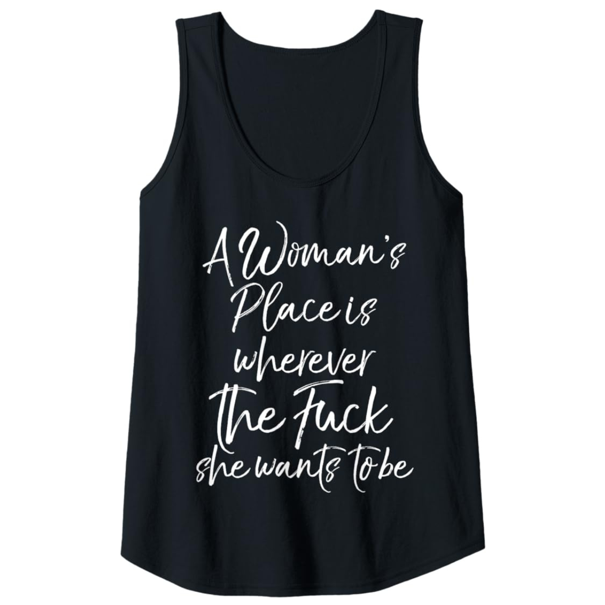 A Woman's Place is Wherever the Fuck She Wants to Be Tank Top